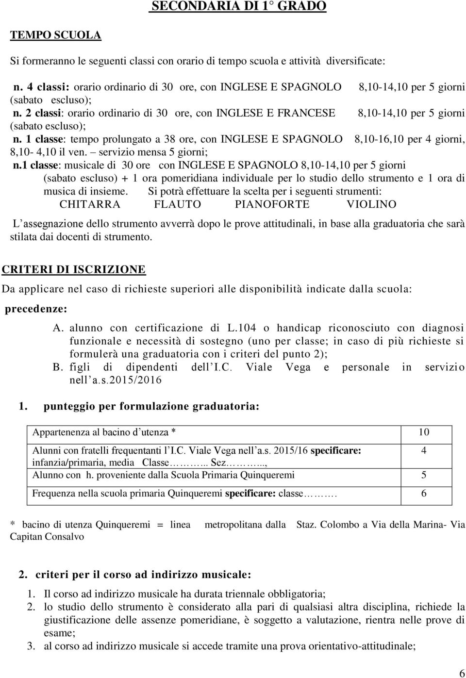 classi: orario ordinario di 30 ore, con INGLESE E FRANCESE 8,10-14,10 per 5 giorni (sabato escluso); n.