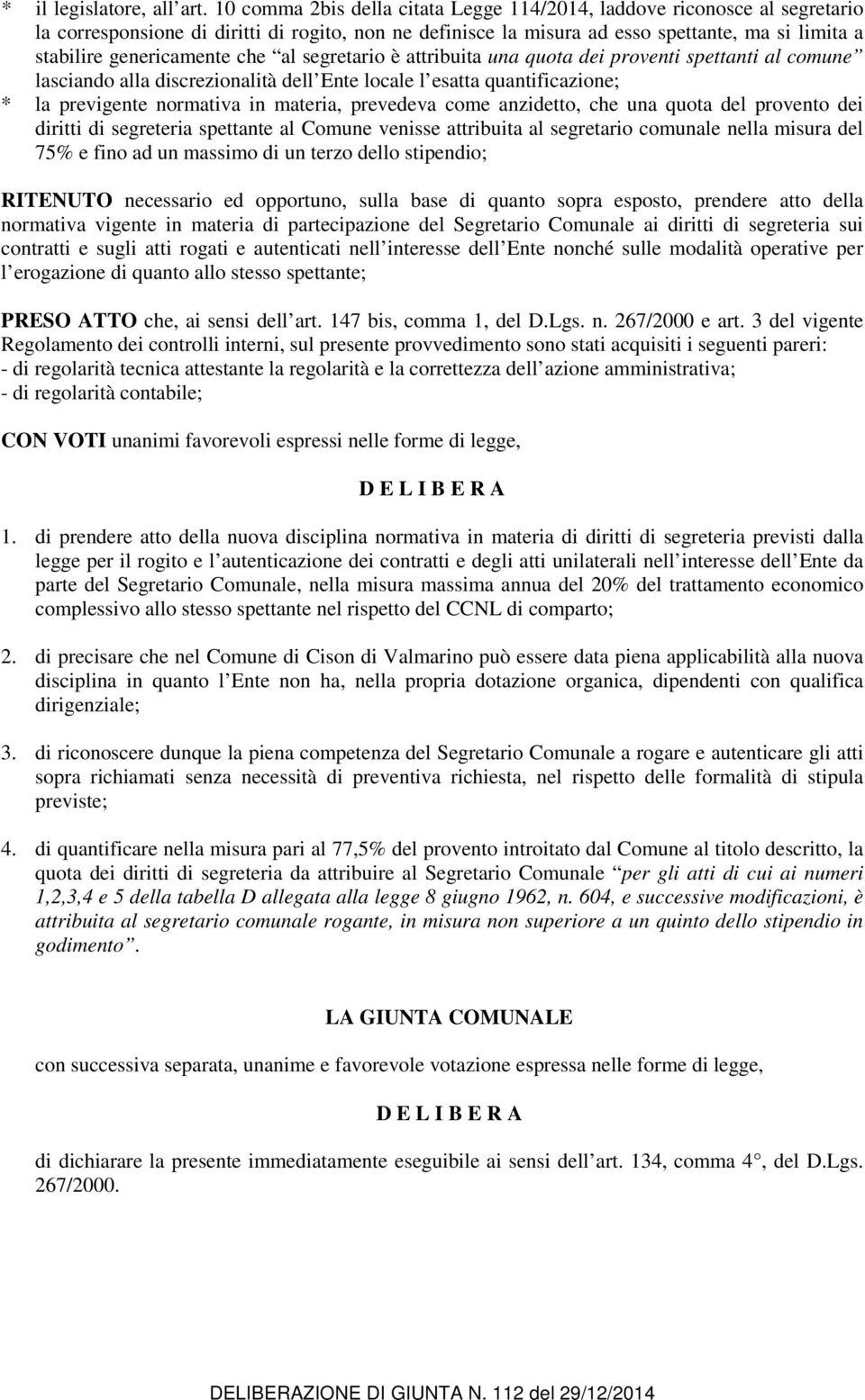 che al segretario è attribuita una quota dei proventi spettanti al comune lasciando alla discrezionalità dell Ente locale l esatta quantificazione; * la previgente normativa in materia, prevedeva