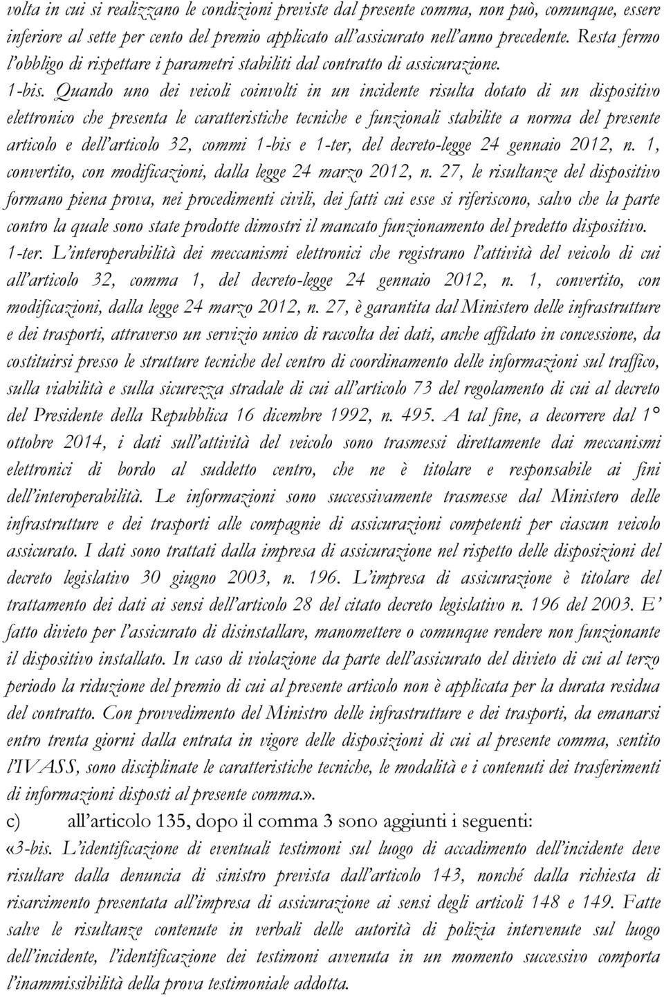 Quando uno dei veicoli coinvolti in un incidente risulta dotato di un dispositivo elettronico che presenta le caratteristiche tecniche e funzionali stabilite a norma del presente articolo e dell