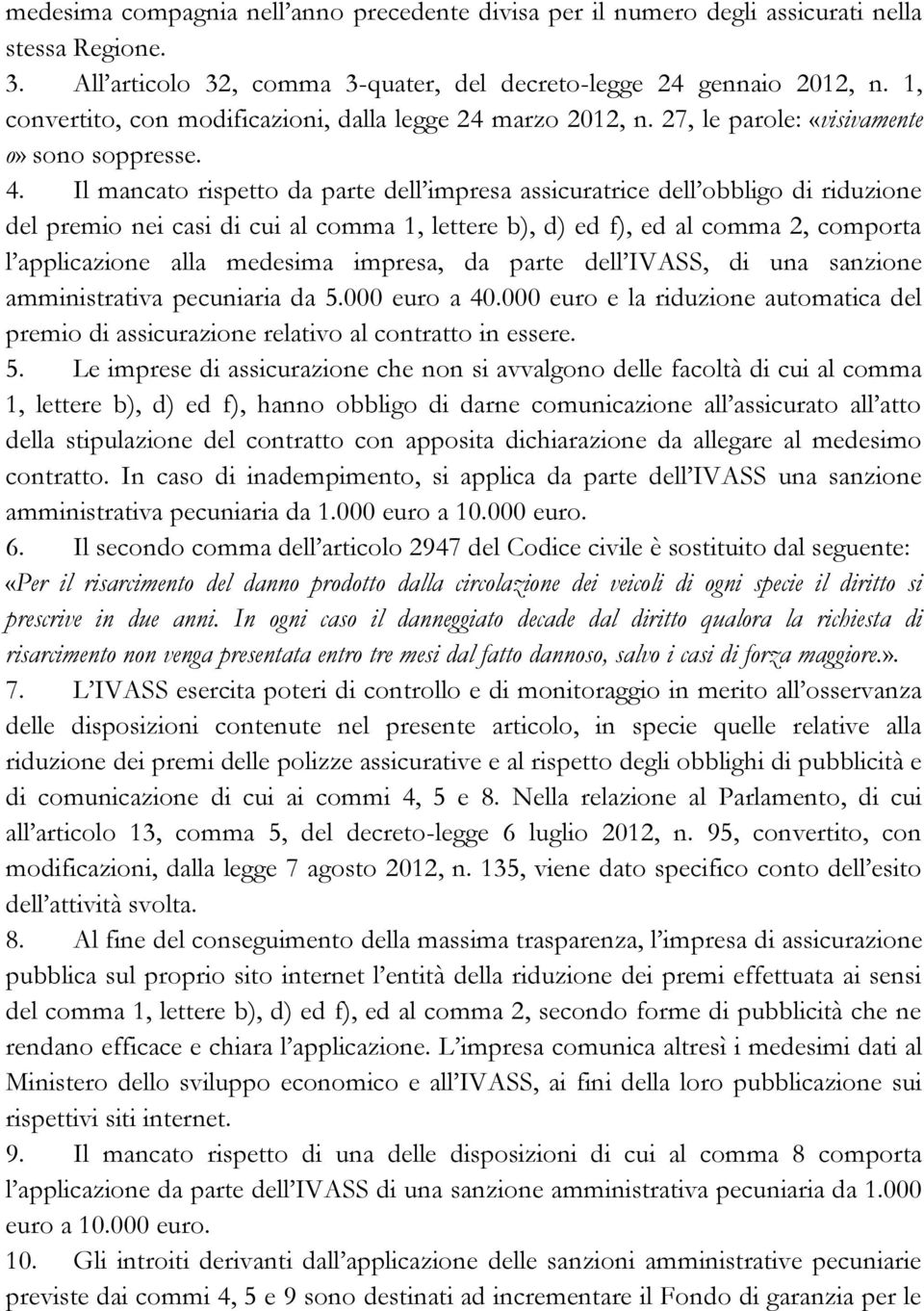 Il mancato rispetto da parte dell impresa assicuratrice dell obbligo di riduzione del premio nei casi di cui al comma 1, lettere b), d) ed f), ed al comma 2, comporta l applicazione alla medesima