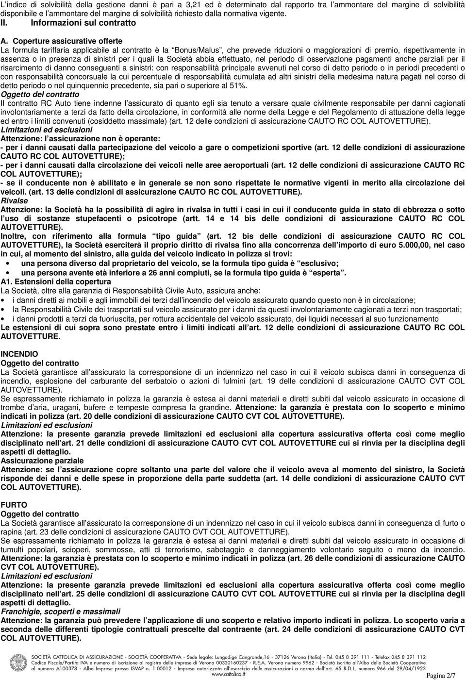 Coperture assicurative offerte La formula tariffaria applicabile al contratto è la Bonus/Malus, che prevede riduzioni o maggiorazioni di premio, rispettivamente in assenza o in presenza di sinistri