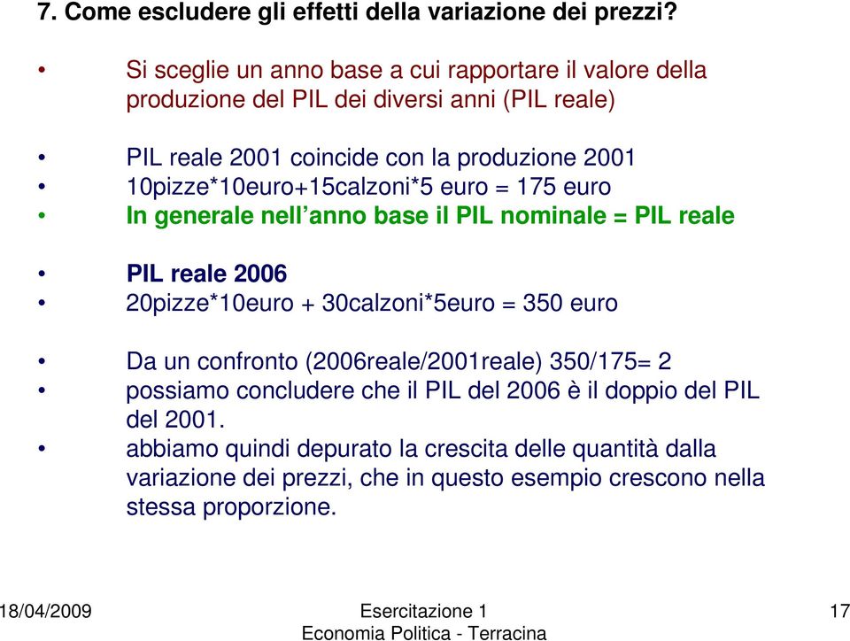 10pizze*10euro+15calzoni*5 euro = 175 euro In generale nell anno base il PIL nominale = PIL reale PIL reale 2006 20pizze*10euro + 30calzoni*5euro = 350 euro