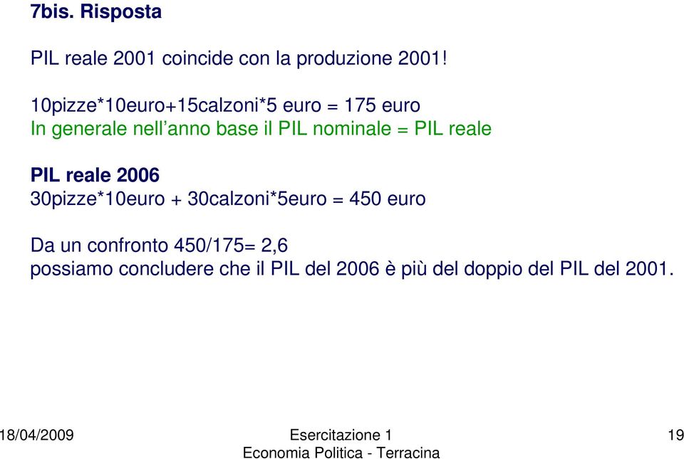 nominale = PIL reale PIL reale 2006 30pizze*10euro + 30calzoni*5euro = 450 euro