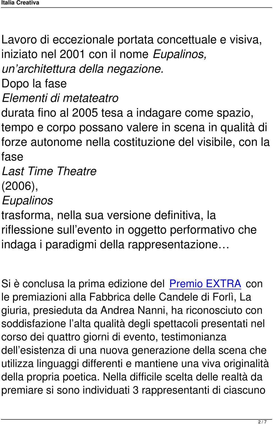 Last Time Theatre (2006), Eupalinos trasforma, nella sua versione definitiva, la riflessione sull evento in oggetto performativo che indaga i paradigmi della rappresentazione Si è conclusa la prima