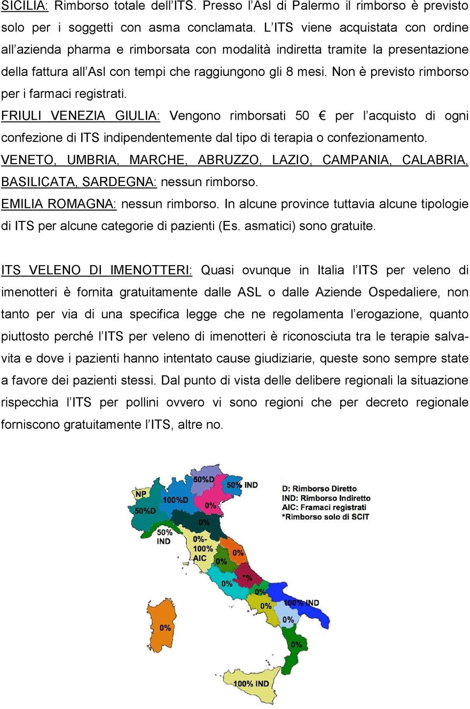 Non è previsto rimborso per i farmaci registrati. FRIULI VENEZIA GIULIA: Vengono rimborsati 50 per l acquisto di ogni confezione di ITS indipendentemente dal tipo di terapia o confezionamento.