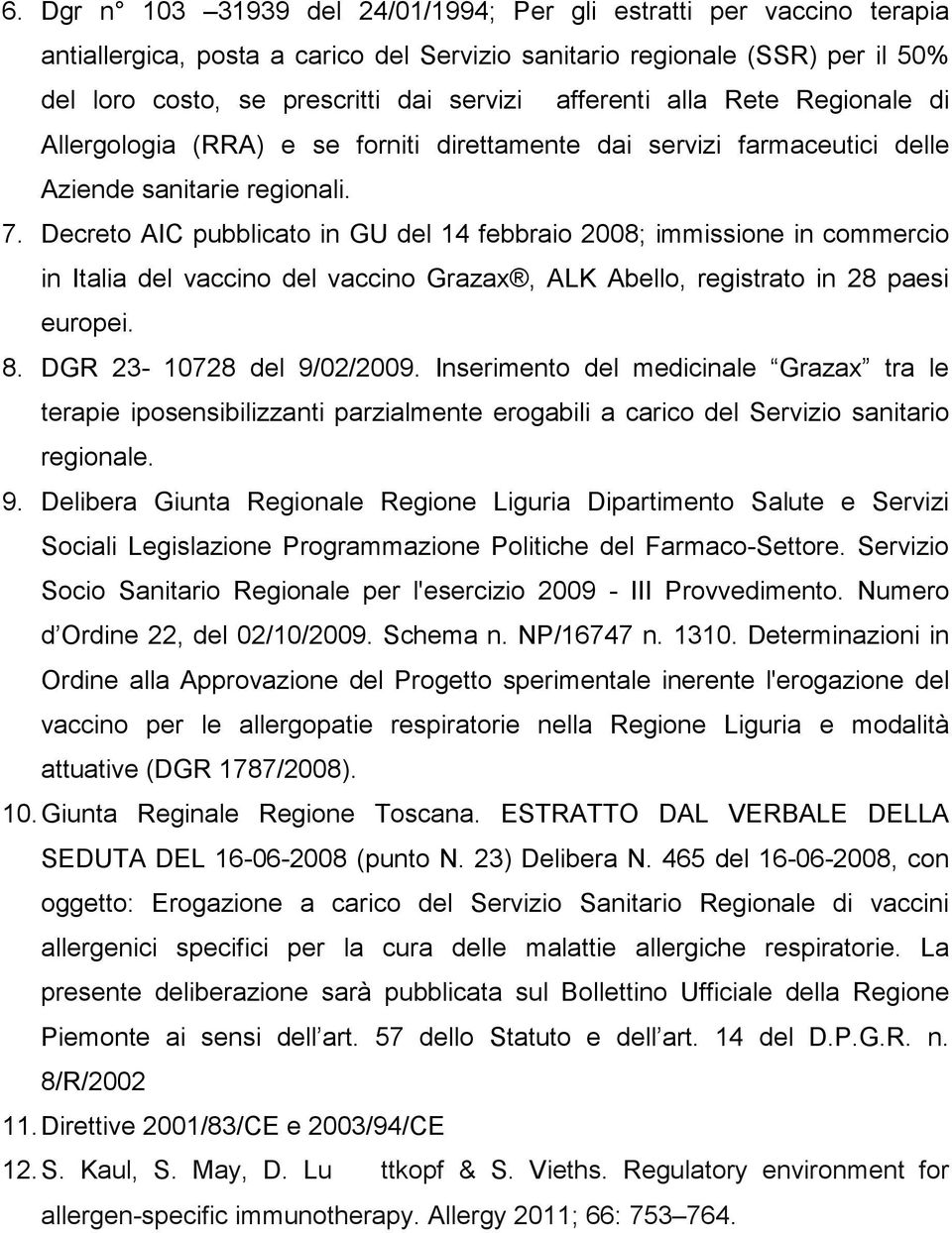 Decreto AIC pubblicato in GU del 14 febbraio 2008; immissione in commercio in Italia del vaccino del vaccino Grazax, ALK Abello, registrato in 28 paesi europei. 8. DGR 23-10728 del 9/02/2009.