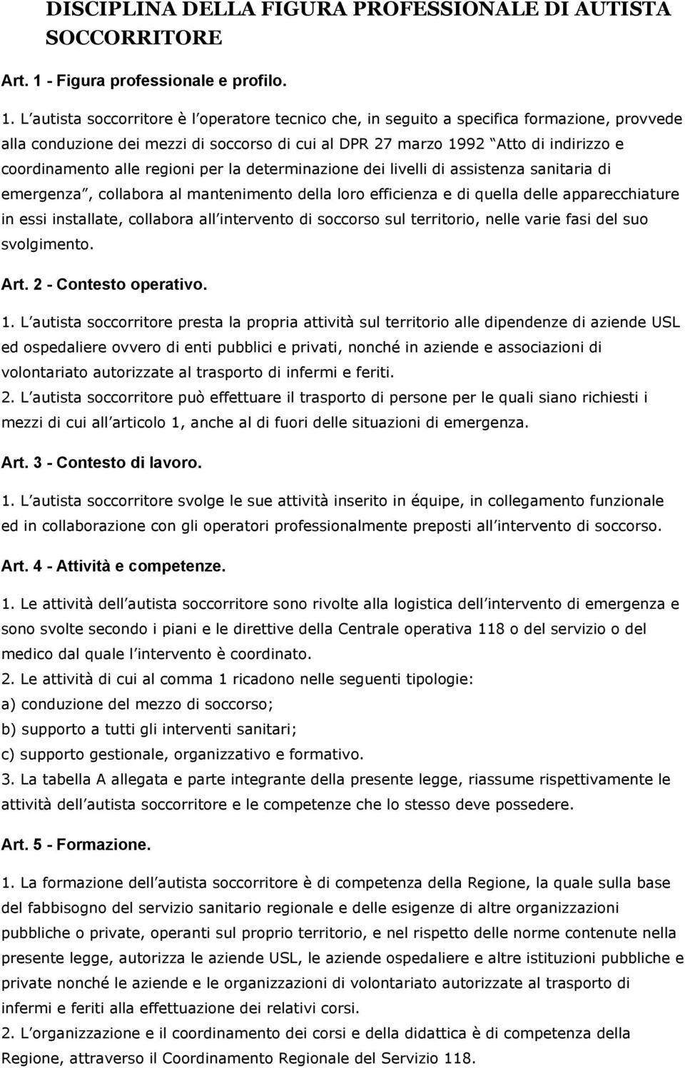 L autista soccorritore è l operatore tecnico che, in seguito a specifica formazione, provvede alla conduzione dei mezzi di soccorso di cui al DPR 27 marzo 1992 Atto di indirizzo e coordinamento alle