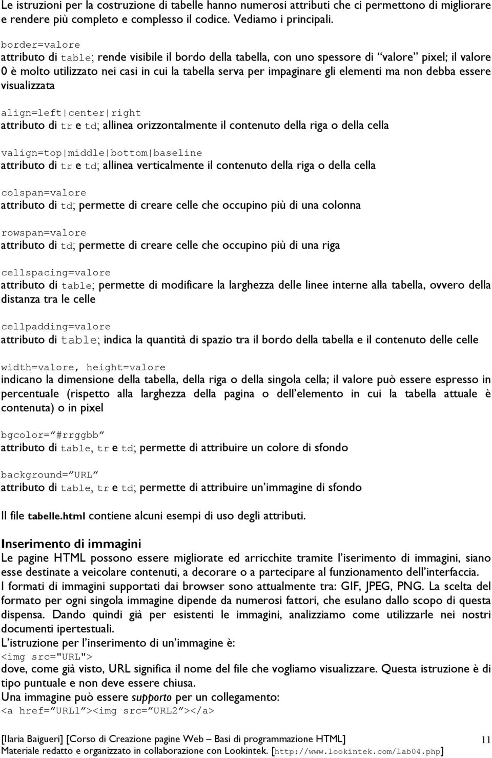 ma non debba essere visualizzata align=left center right attributo di tr e td; allinea orizzontalmente il contenuto della riga o della cella valign=top middle bottom baseline attributo di tr e td;