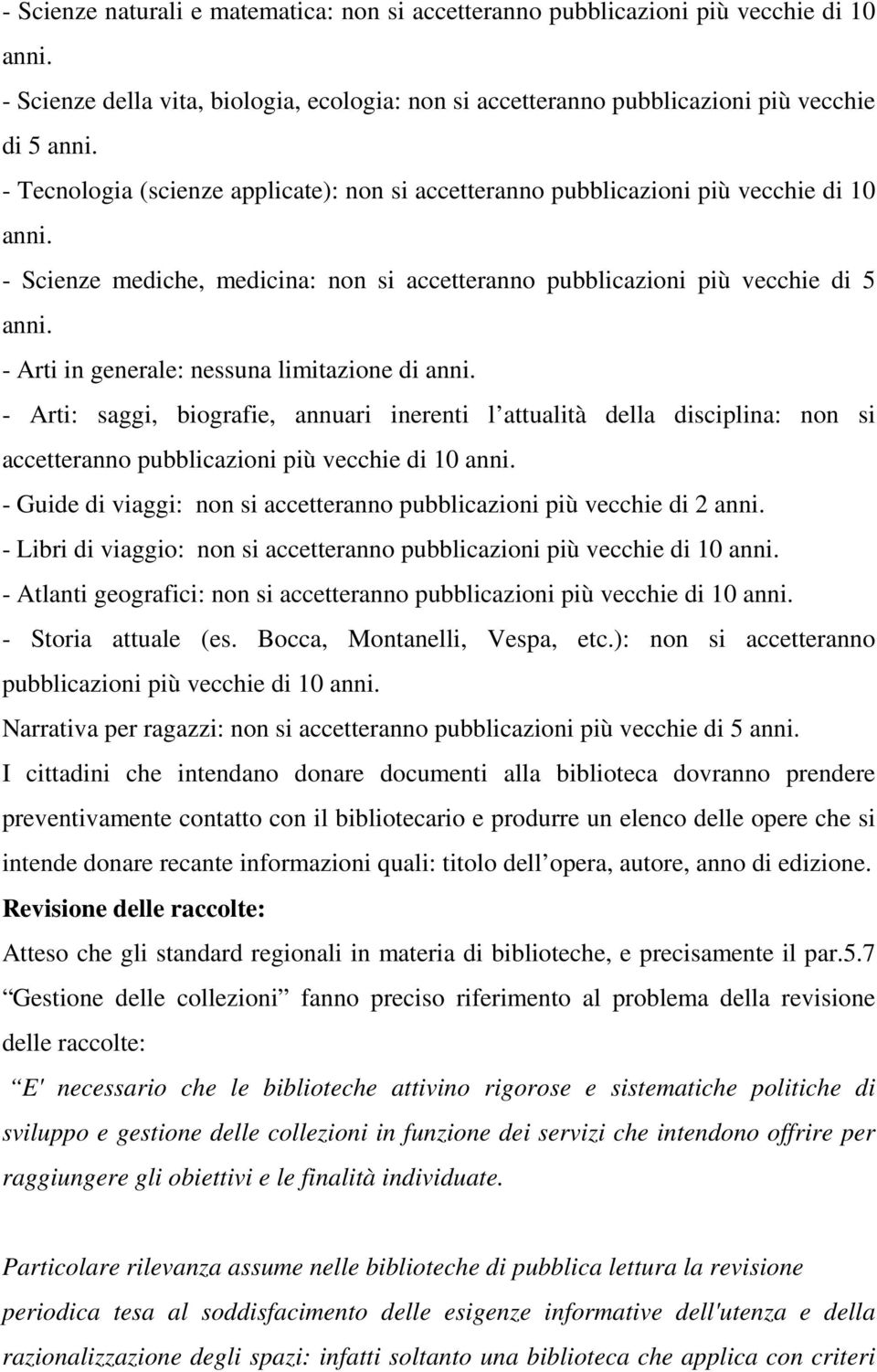 - Arti in generale: nessuna limitazione di anni. - Arti: saggi, biografie, annuari inerenti l attualità della disciplina: non si accetteranno pubblicazioni più vecchie di 10 anni.