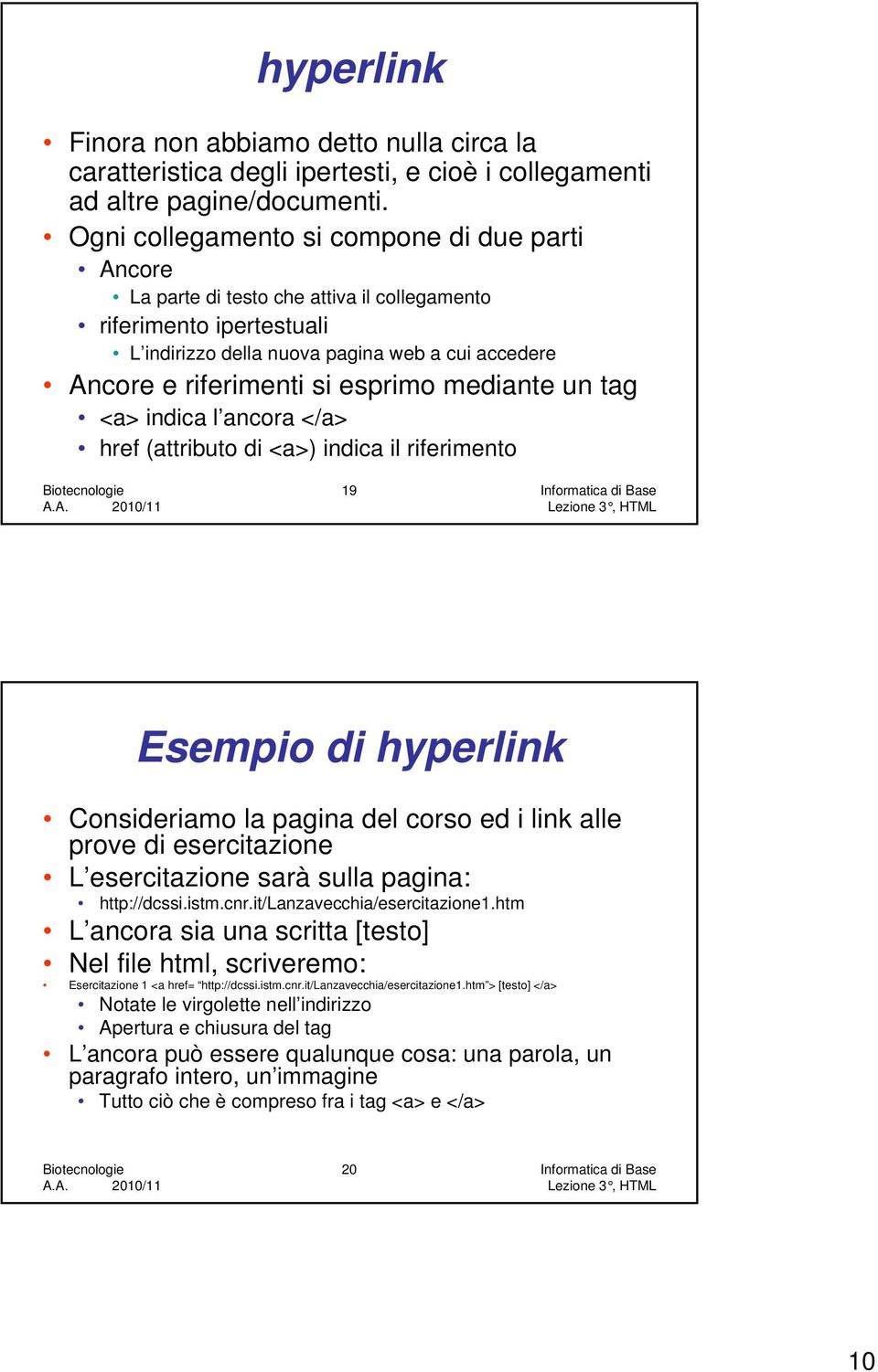 esprimo mediante un tag <a> indica l ancora </a> href (attributo di <a>) indica il riferimento 19 Informatica di Base Esempio di hyperlink Consideriamo la pagina del corso ed i link alle prove di