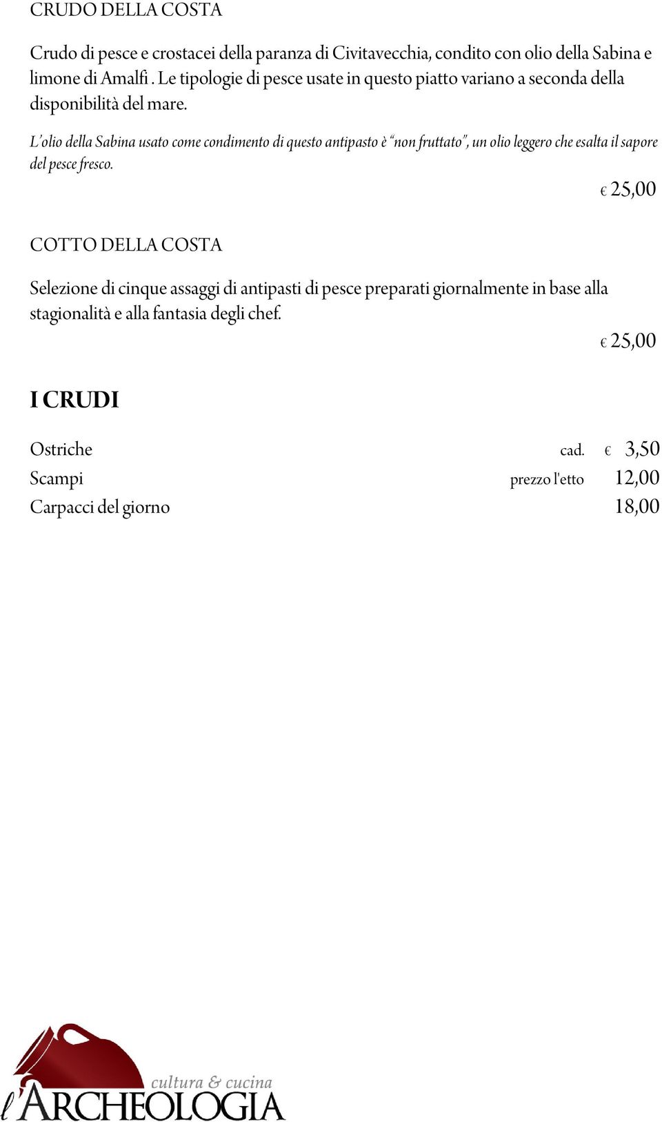 L olio della Sabina usato come condimento di questo antipasto è non fruttato, un olio leggero che esalta il sapore del pesce fresco.