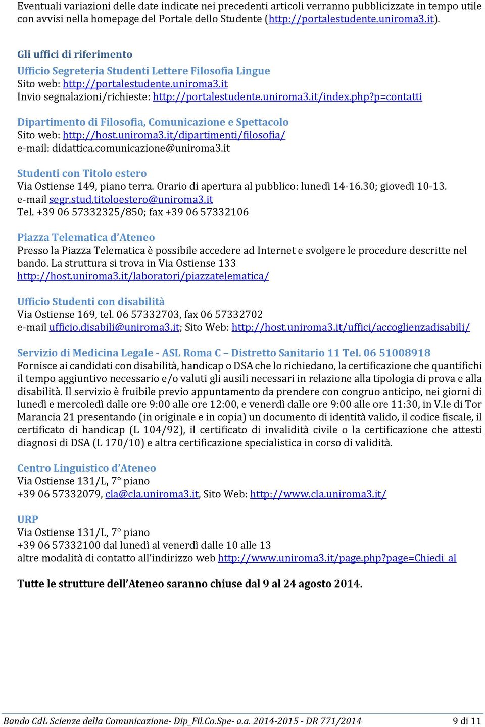 p=contatti Dipartimento di Filosofia, Comunicazione e Spettacolo Sito web: http://host.uniroma3.it/dipartimenti/filosofia/ e-mail: didattica.comunicazione@uniroma3.