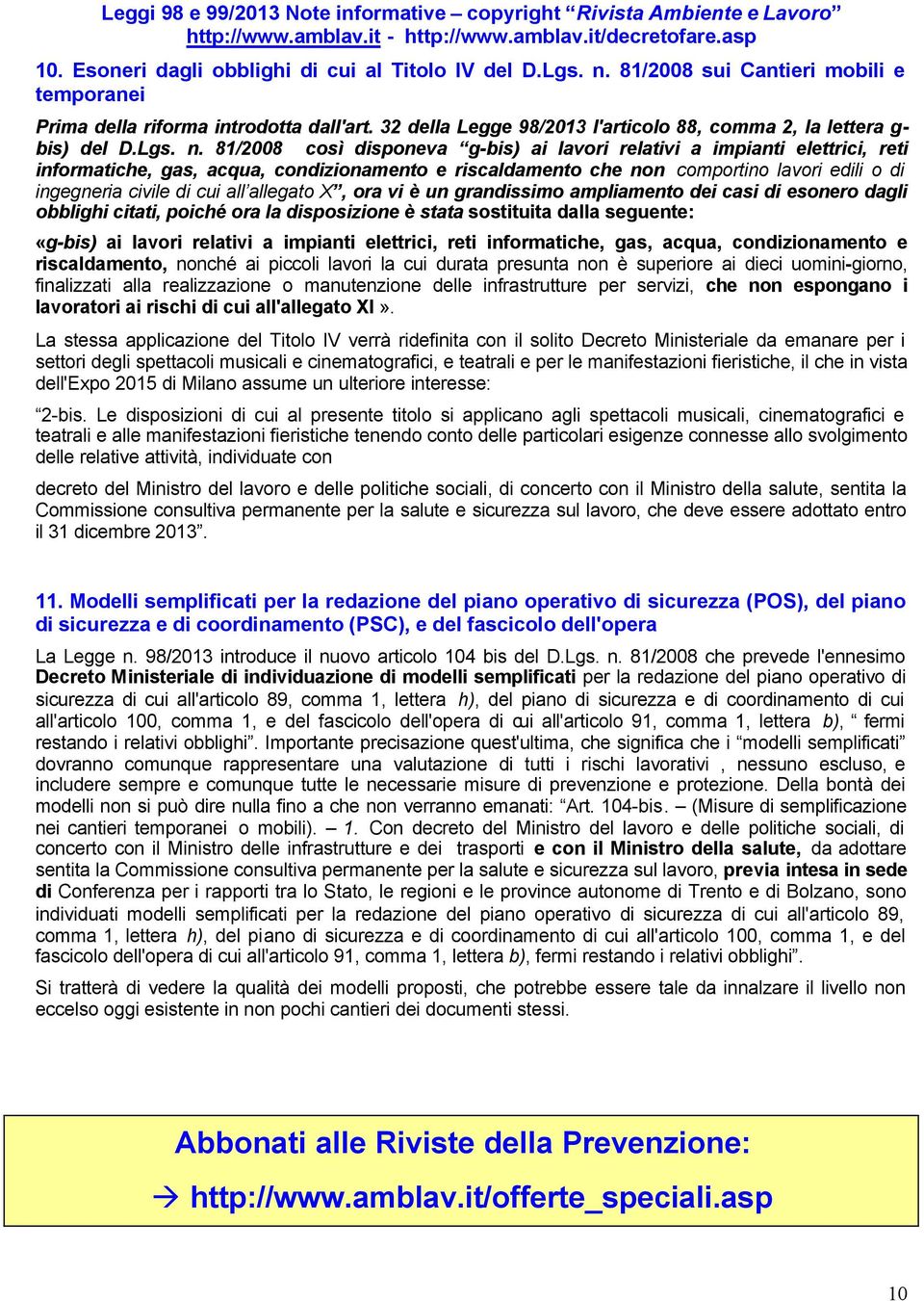 81/2008 così disponeva g-bis) ai lavori relativi a impianti elettrici, reti informatiche, gas, acqua, condizionamento e riscaldamento che non comportino lavori edili o di ingegneria civile di cui all