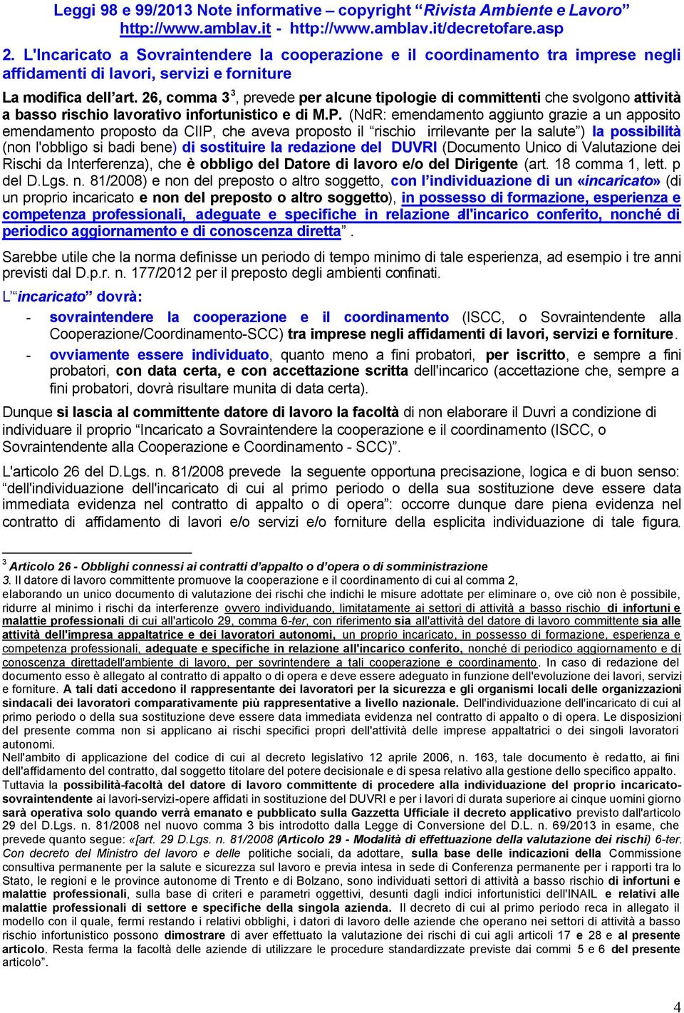 (NdR: emendamento aggiunto grazie a un apposito emendamento proposto da CIIP, che aveva proposto il rischio irrilevante per la salute ) la possibilità (non l'obbligo si badi bene) di sostituire la