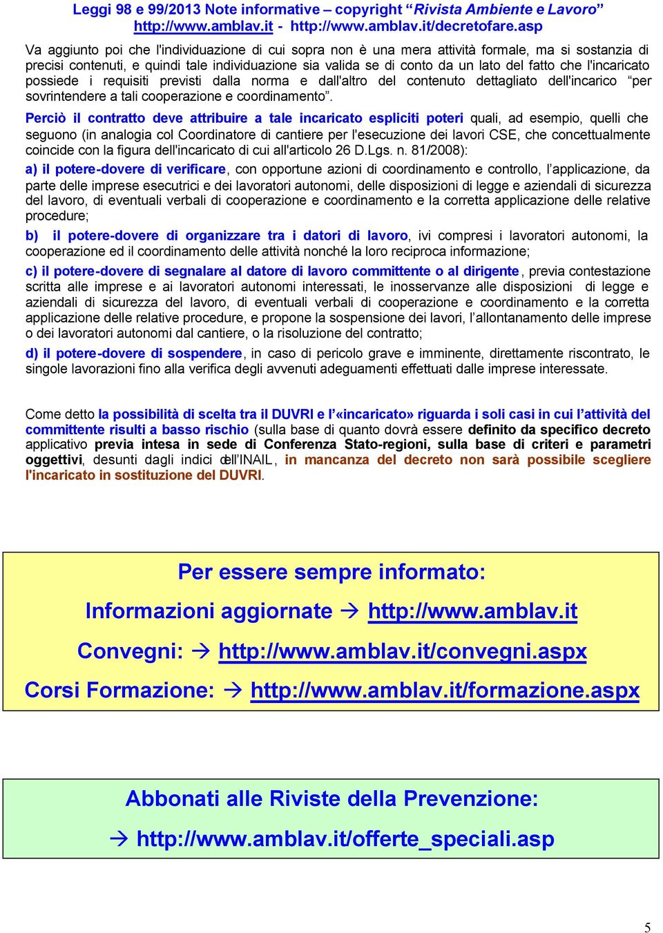 Perciò il contratto deve attribuire a tale incaricato espliciti poteri quali, ad esempio, quelli che seguono (in analogia col Coordinatore di cantiere per l'esecuzione dei lavori CSE, che