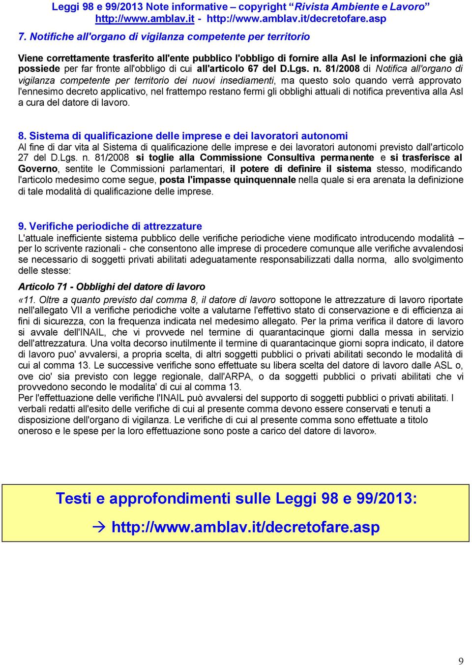 81/2008 di Notifica all'organo di vigilanza competente per territorio dei nuovi insediamenti, ma questo solo quando verrà approvato l'ennesimo decreto applicativo, nel frattempo restano fermi gli