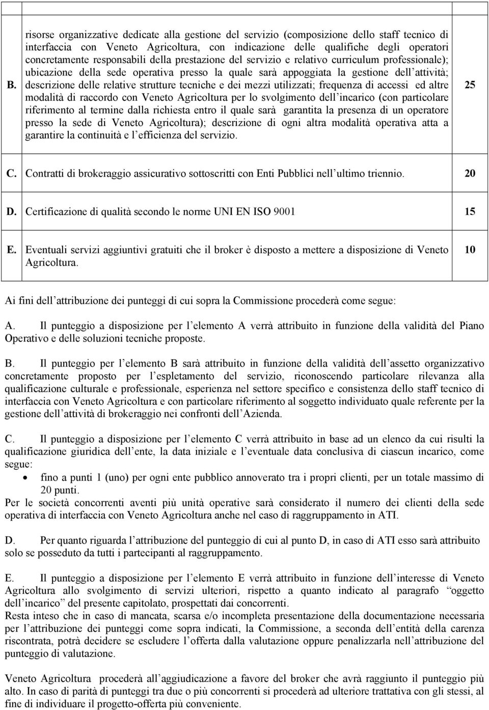 strutture tecniche e dei mezzi utilizzati; frequenza di accessi ed altre modalità di raccordo con Veneto Agricoltura per lo svolgimento dell incarico (con particolare riferimento al termine dalla