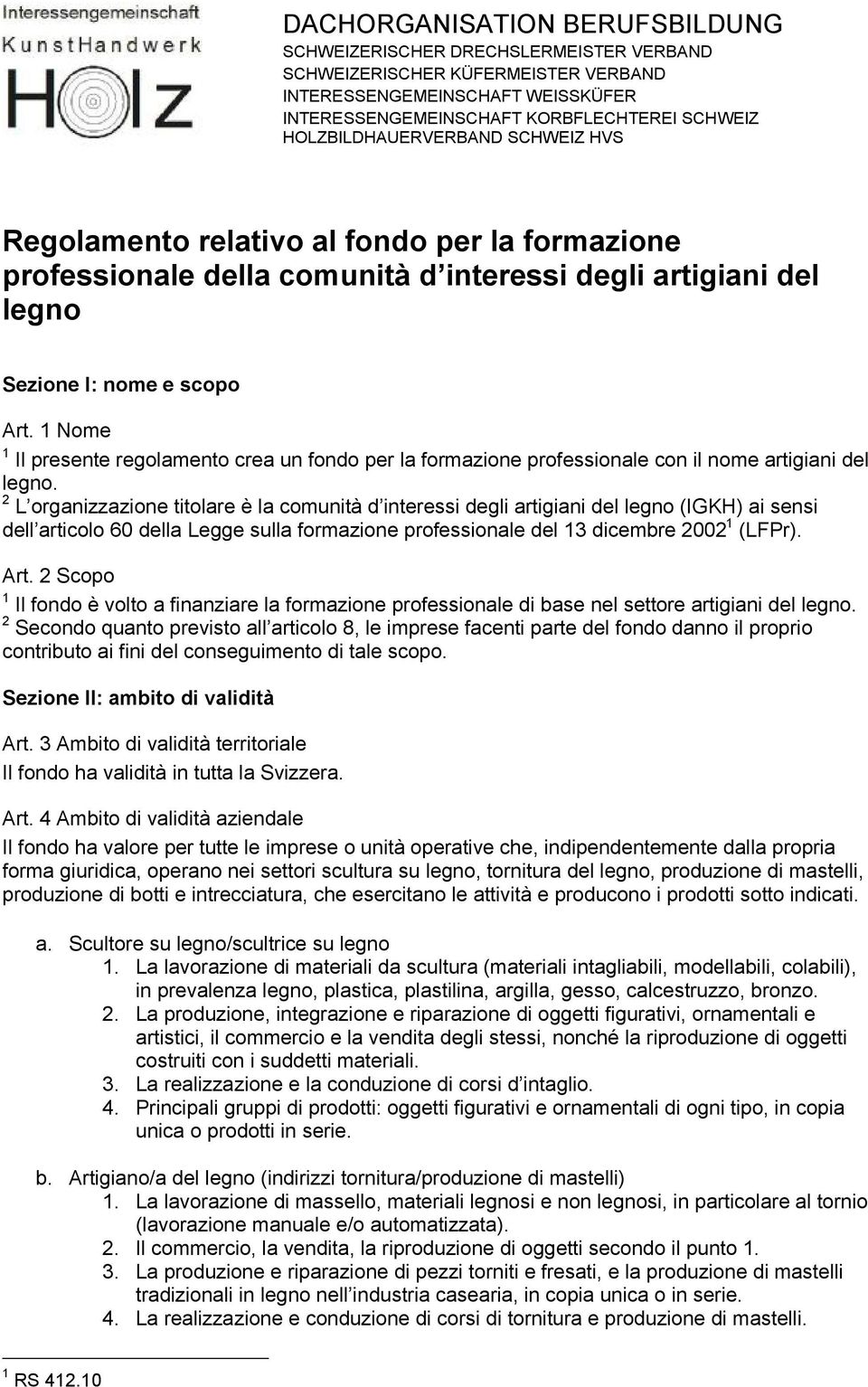 1 Nome 1 Il presente regolamento crea un fondo per la formazione professionale con il nome artigiani del legno.