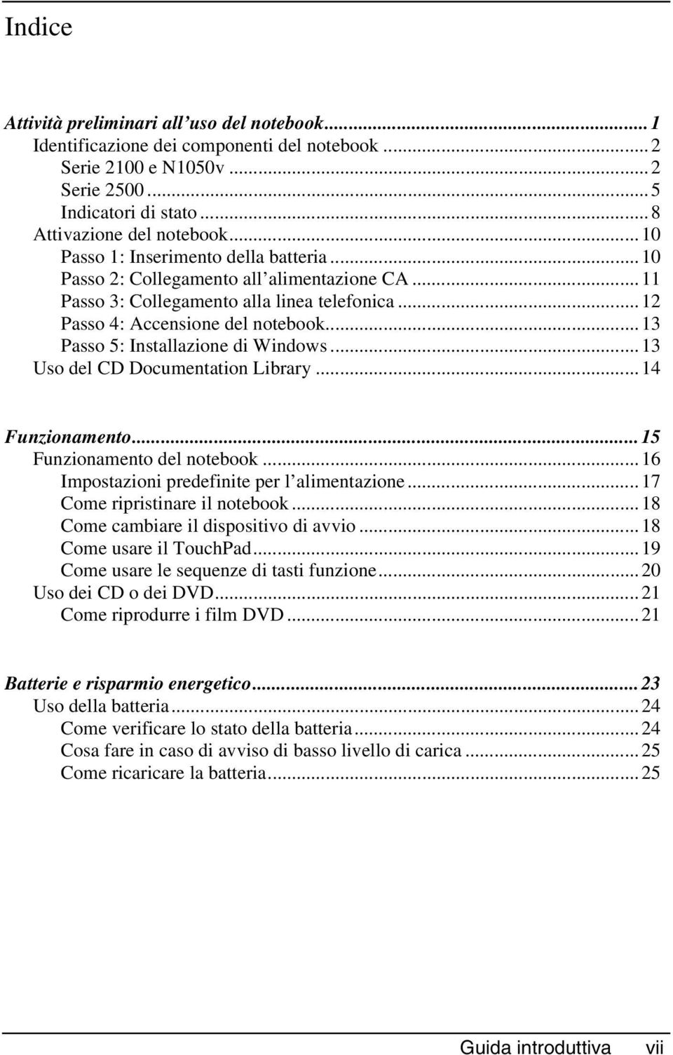 ..13 Passo 5: Installazione di Windows...13 Uso del CD Documentation Library...14 Funzionamento...15 Funzionamento del notebook...16 Impostazioni predefinite per l alimentazione.