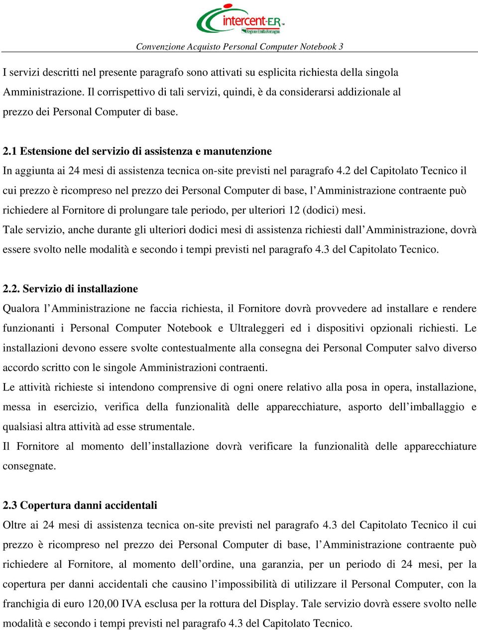 1 Estensione del servizio di assistenza e manutenzione In aggiunta ai 24 mesi di assistenza tecnica on-site previsti nel paragrafo 4.