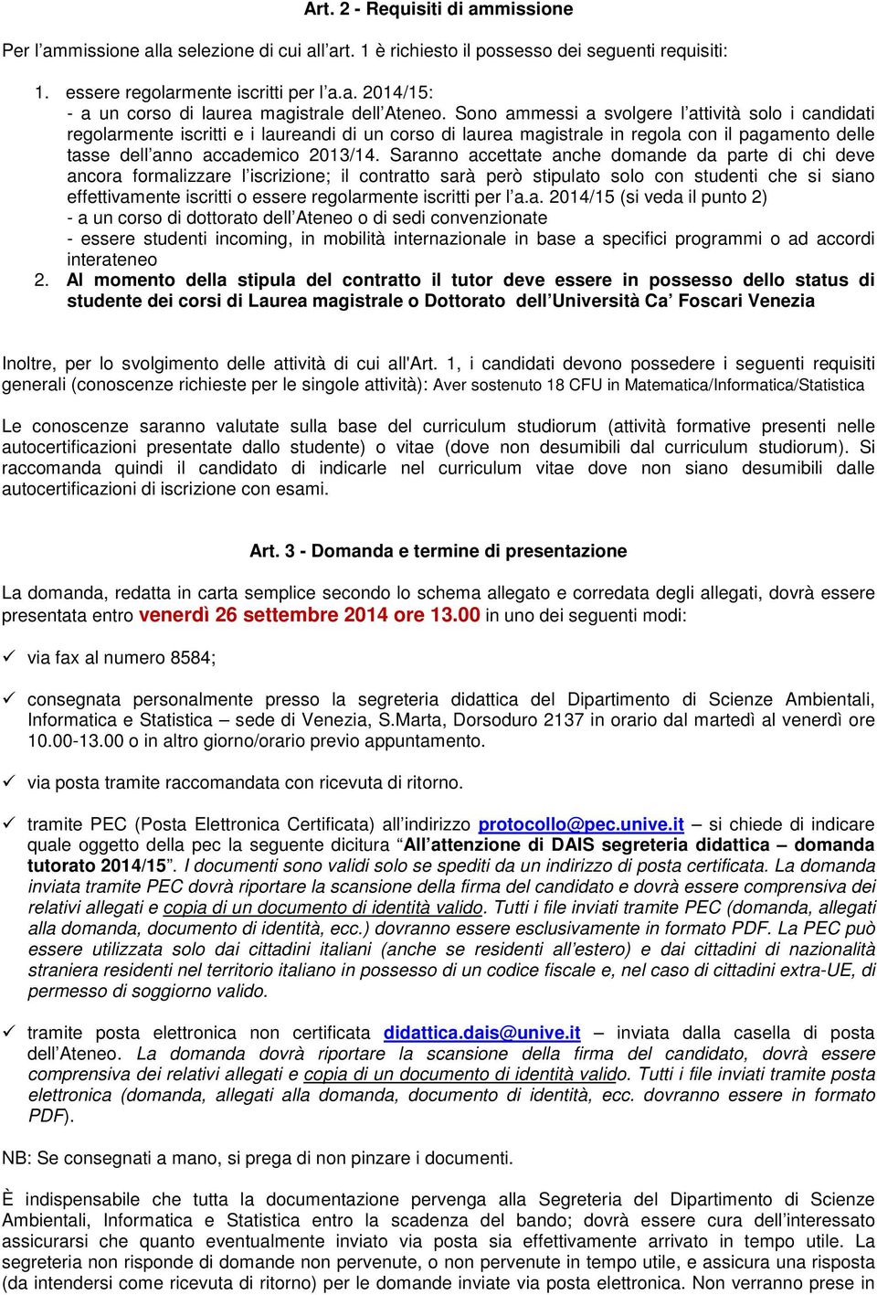 Saranno accettate anche domande da parte di chi deve ancora formalizzare l iscrizione; il contratto sarà però stipulato solo con studenti che si siano effettivamente iscritti o essere regolarmente