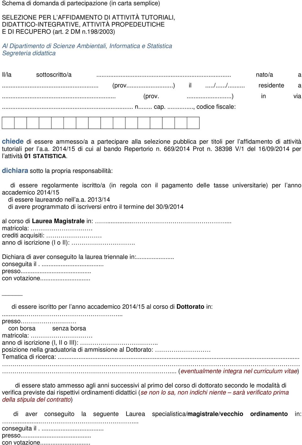 ..., codice fiscale: chiede di essere ammesso/a a partecipare alla selezione pubblica per titoli per l affidamento di attività tutoriali per l a.a. 2014/15 di cui al bando Repertorio n.