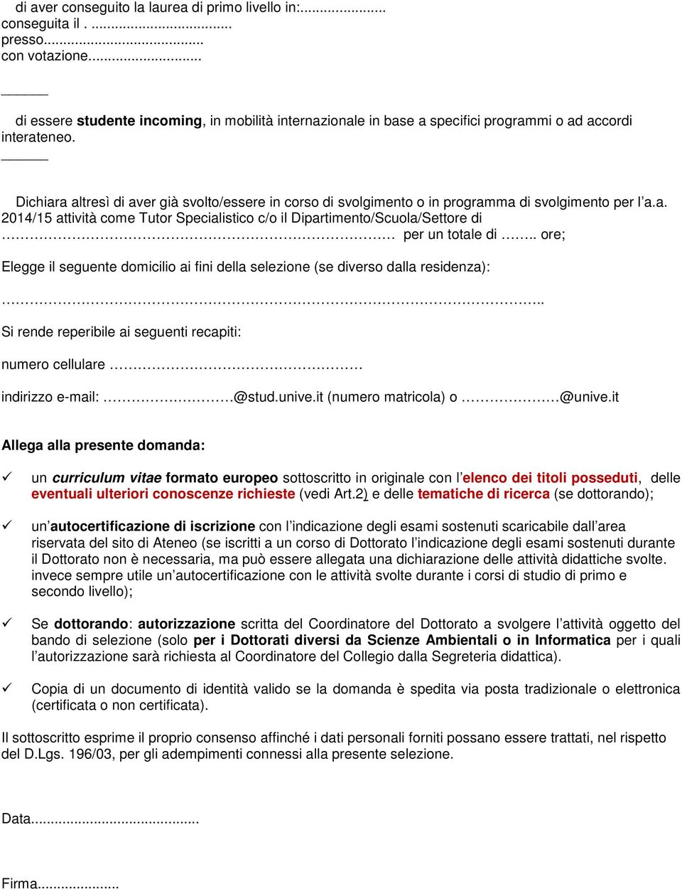 Dichiara altresì di aver già svolto/essere in corso di svolgimento o in programma di svolgimento per l a.a. 2014/15 attività come Tutor Specialistico c/o il Dipartimento/Scuola/Settore di per un totale di.