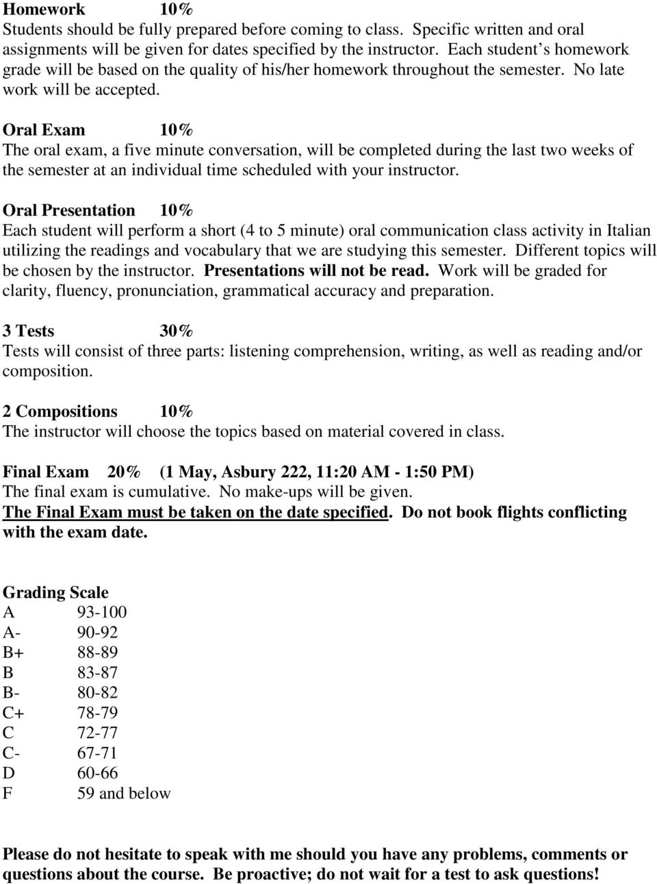 Oral Exam 10% The oral exam, a five minute conversation, will be completed during the last two weeks of the semester at an individual time scheduled with your instructor.