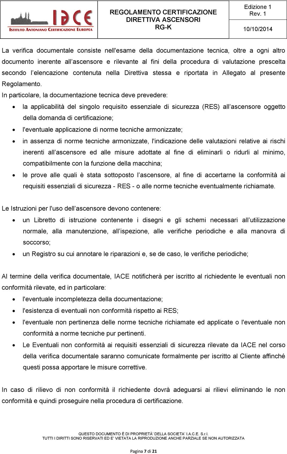 In particolare, la documentazione tecnica deve prevedere: la applicabilità del singolo requisito essenziale di sicurezza (RES) all ascensore oggetto della domanda di certificazione; l'eventuale