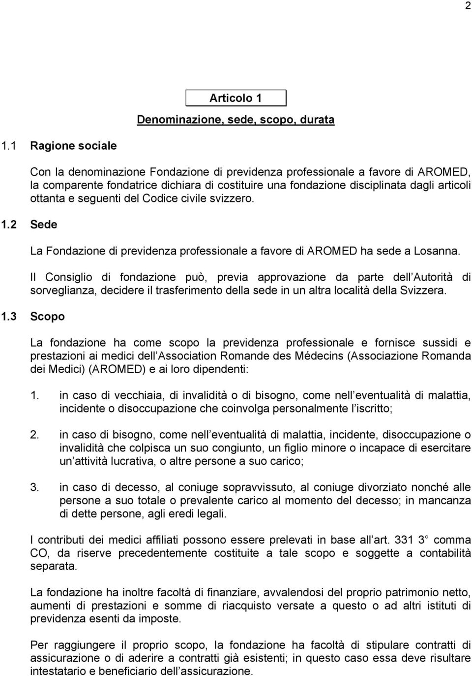seguenti del Codice civile svizzero. 1.2 Sede La Fondazione di previdenza professionale a favore di AROMED ha sede a Losanna.