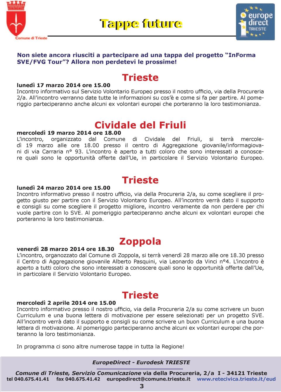 Al pomeriggio parteciperanno anche alcuni ex volontari europei che porteranno la loro testimonianza. Cividale del Friuli mercoledì 19 marzo 2014 ore 18.