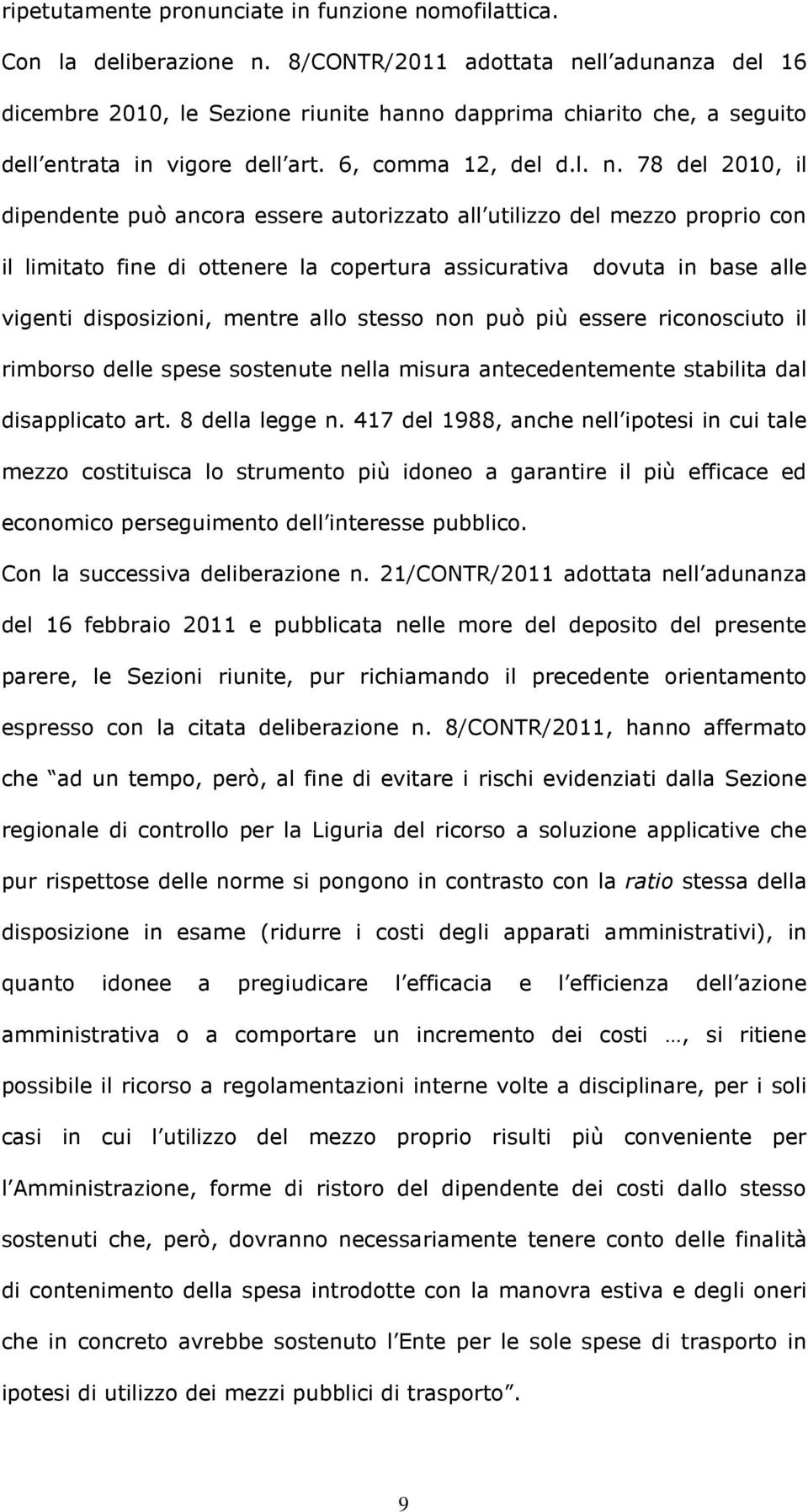 ll adunanza del 16 dicembre 2010, le Sezione riunite hanno dapprima chiarito che, a seguito dell entrata in vigore dell art. 6, comma 12, del d.l. n.