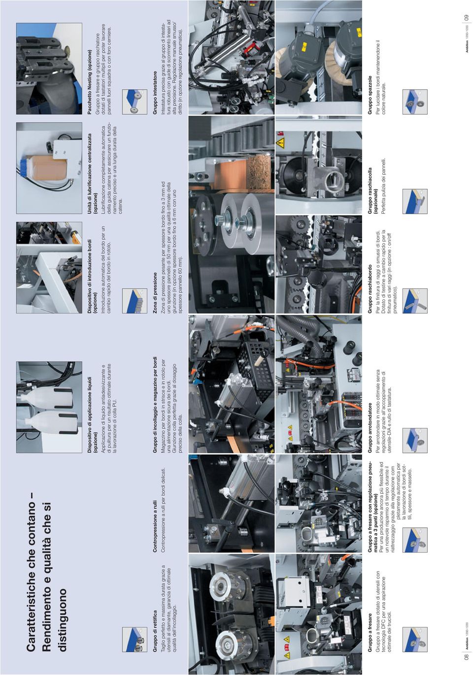 Unità di lubrificazione centralizzata Lubrificazione completamente automatica della guida catena per assicurare un funzionamento preciso e una lunga durata della catena.