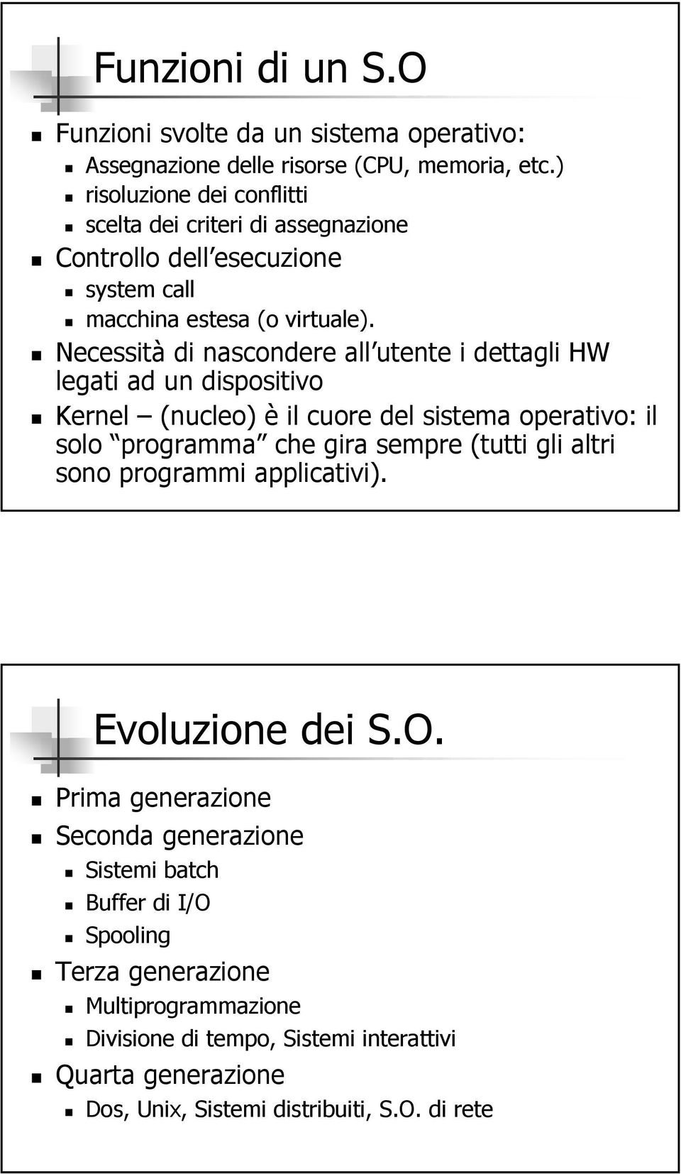 Necessità di nascondere all utente i dettagli HW legati ad un dispositivo Kernel (nucleo) è il cuore del sistema operativo: il solo programma che gira sempre (tutti gli