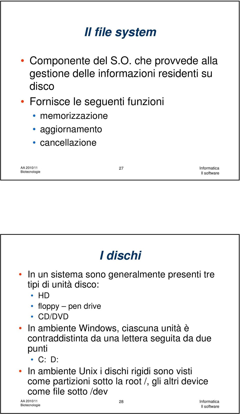 aggiornamento cancellazione 27 I dischi In un sistema sono generalmente presenti tre tipi di unità disco: HD floppy pen