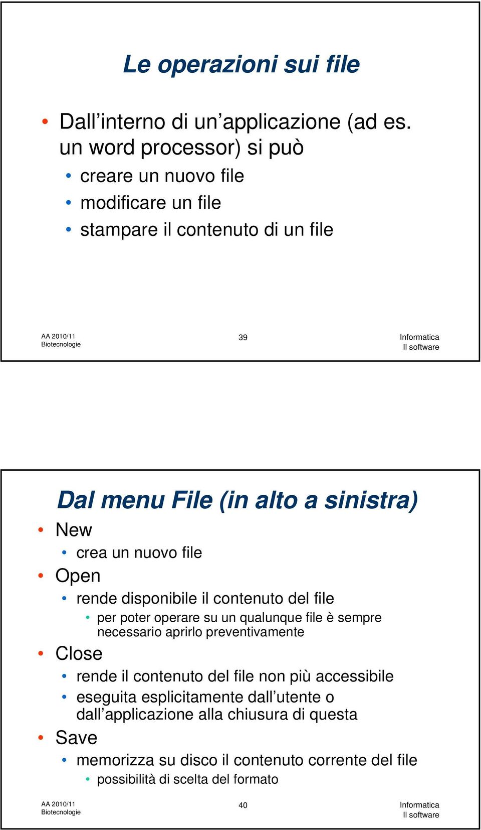 crea un nuovo file Open rende disponibile il contenuto del file per poter operare su un qualunque file è sempre necessario aprirlo