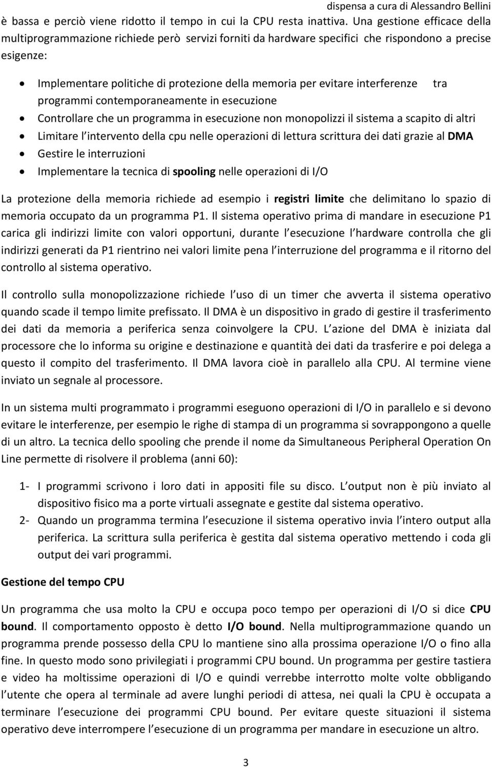 interferenze tra programmi contemporaneamente in esecuzione Controllare che un programma in esecuzione non monopolizzi il sistema a scapito di altri Limitare l intervento della cpu nelle operazioni