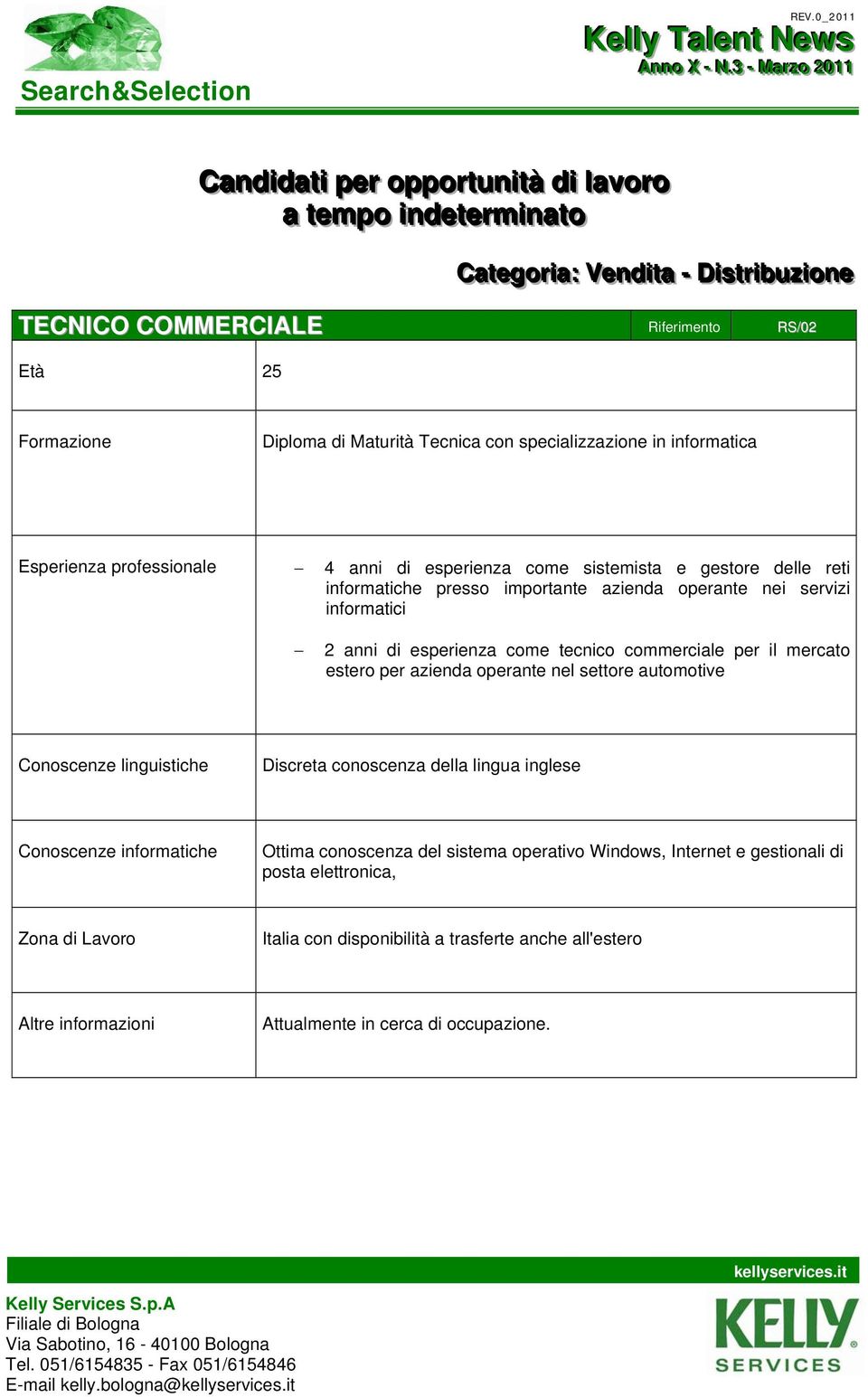 azienda operante nei servizi informatici 2 anni di esperienza come tecnico commerciale per il mercato estero per azienda operante nel settore automotive Conoscenze linguistiche Discreta conoscenza