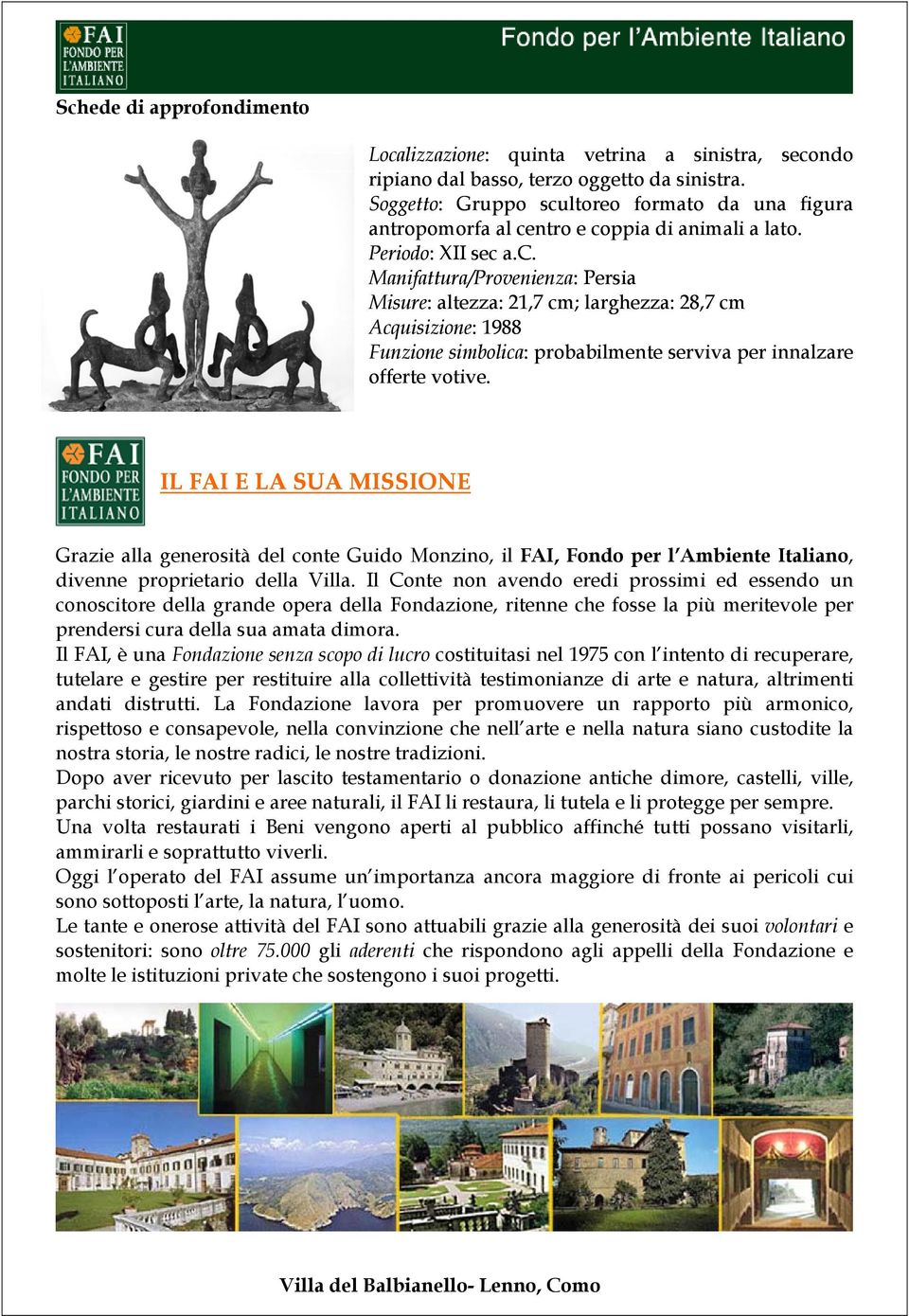 I L FAI E LA SUA MISSIONE Grazie alla generosità del conte Guido Monzino, il FAI, Fondo per l Ambiente Italiano, divenne proprietario della Villa.