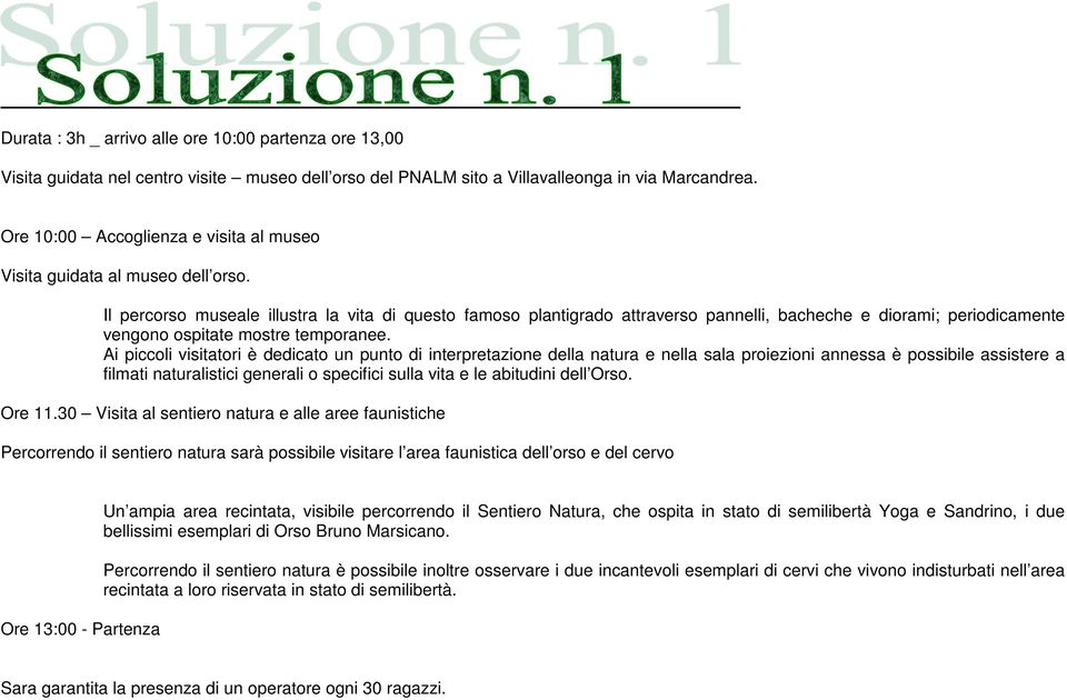 Il percorso museale illustra la vita di questo famoso plantigrado attraverso pannelli, bacheche e diorami; periodicamente vengono ospitate mostre temporanee.