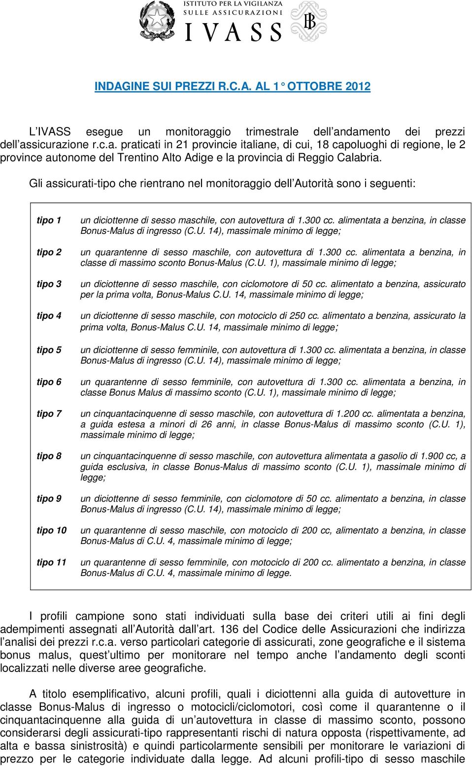 Gli assicurati-tipo che rientrano nel monitoraggio dell Autorità sono i seguenti: tipo 1 tipo 2 tipo 3 tipo 4 tipo 5 tipo 6 tipo 7 tipo 8 tipo 9 tipo 10 tipo 11 un diciottenne di sesso maschile, con