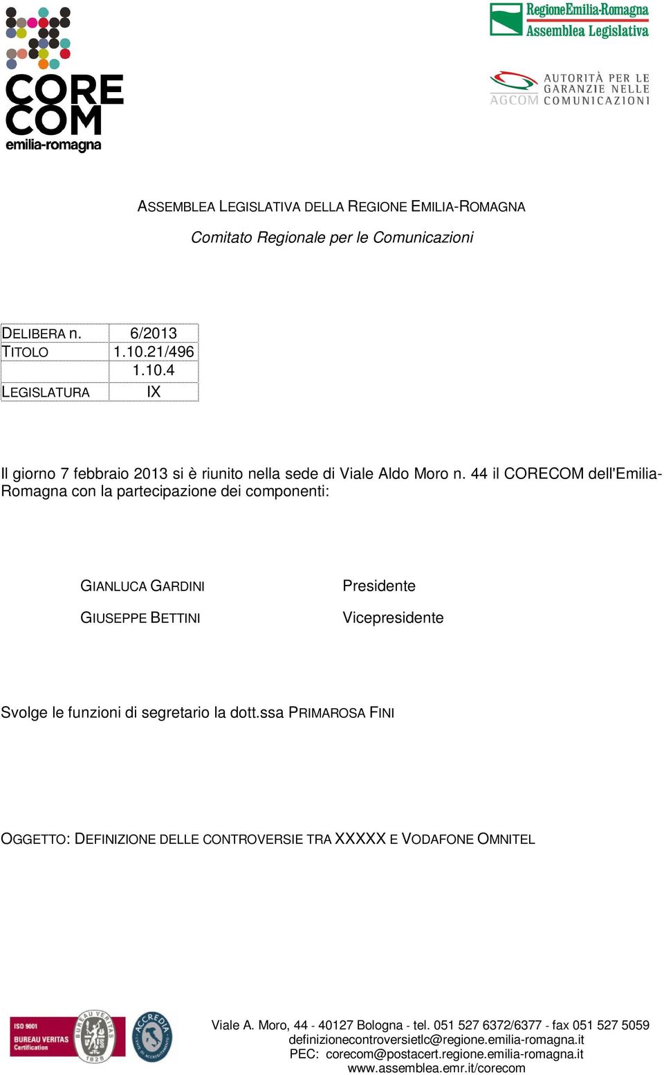 44 il CORECOM dell'emilia- Romagna con la partecipazione dei componenti: GIANLUCA GARDINI GIUSEPPE BETTINI Presidente Vicepresidente Svolge le funzioni