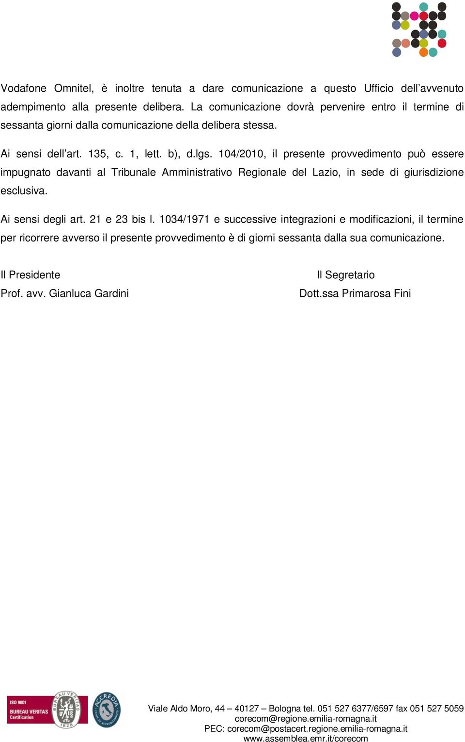 104/2010, il presente provvedimento può essere impugnato davanti al Tribunale Amministrativo Regionale del Lazio, in sede di giurisdizione esclusiva. Ai sensi degli art.