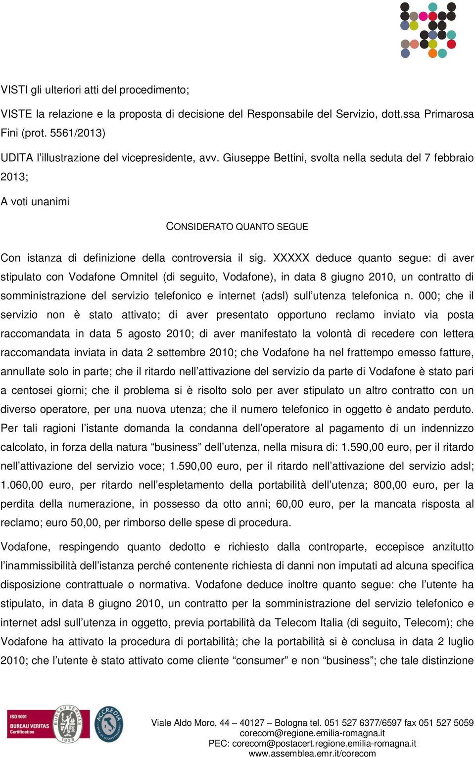 Giuseppe Bettini, svolta nella seduta del 7 febbraio 2013; A voti unanimi CONSIDERATO QUANTO SEGUE Con istanza di definizione della controversia il sig.