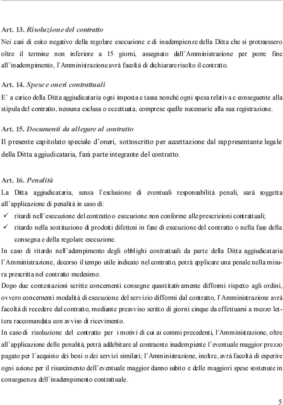 Amministrazione per porre fine all inadempimento, l Amministrazione avrà facoltà di dichiarare risolto il contratto. Art. 14.