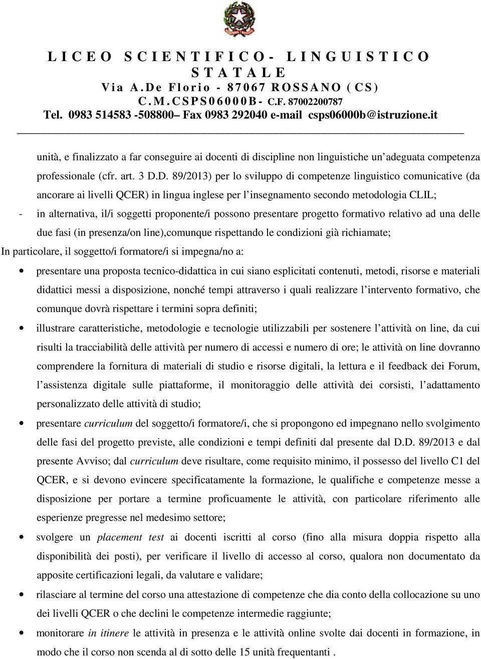 proponente/i possono presentare progetto formativo relativo ad una delle due fasi (in presenza/on line),comunque rispettando le condizioni già richiamate; In particolare, il soggetto/i formatore/i si