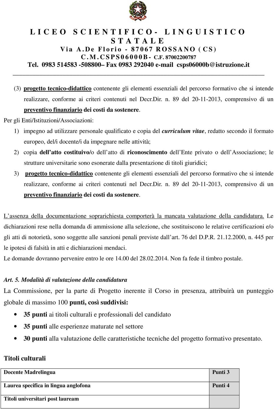 Per gli Enti/Istituzioni/Associazioni: 1) impegno ad utilizzare personale qualificato e copia del curriculum vitae, redatto secondo il formato europeo, del/i docente/i da impegnare nelle attività; 2)