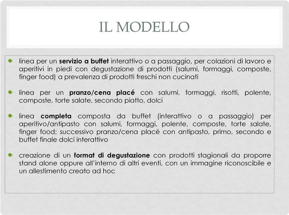 (interattivo o a passaggio) per aperitivo/antipasto con salumi, formaggi, polente, composte, torte salate, finger food; successivo pranzo/cena placé con antipasto, primo, secondo e buffet finale