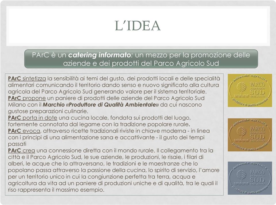 PArC propone un paniere di prodotti delle aziende del Parco Agricolo Sud Milano con il Marchio «Produttore di Qualità Ambientale» da cui nascono gustose preparazioni culinarie.