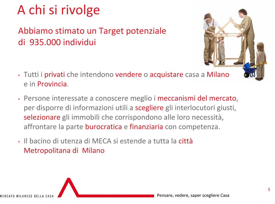 Persone interessate a conoscere meglio i meccanismi del mercato, per disporre di informazioni utili a scegliere gli